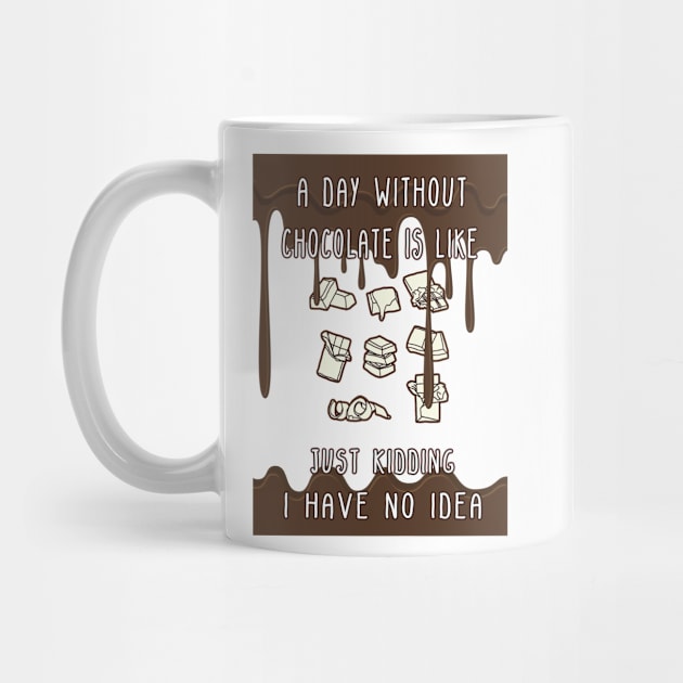 A Day Without Chocolate Is Like Just Kidding I Have No Idea Funny gift for husband, wife, boyfriend, girlfiend, cousin. by Goods-by-Jojo